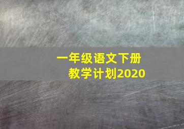 一年级语文下册教学计划2020