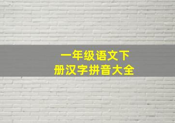 一年级语文下册汉字拼音大全