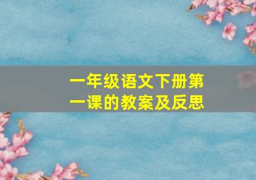 一年级语文下册第一课的教案及反思