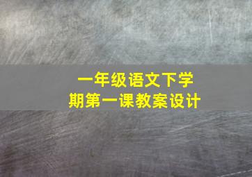 一年级语文下学期第一课教案设计