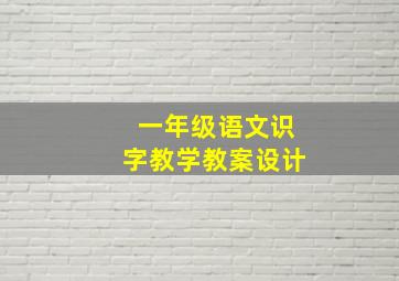 一年级语文识字教学教案设计