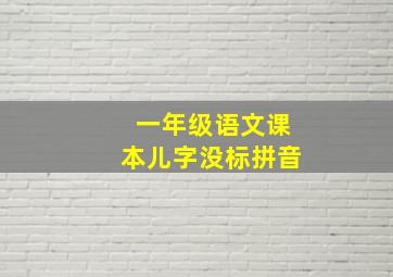 一年级语文课本儿字没标拼音