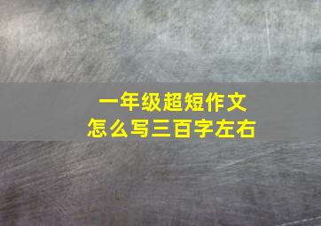 一年级超短作文怎么写三百字左右