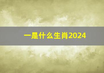 一是什么生肖2024