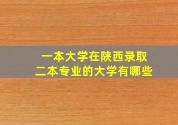 一本大学在陕西录取二本专业的大学有哪些