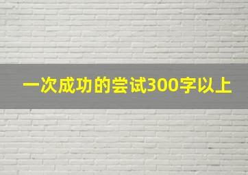 一次成功的尝试300字以上