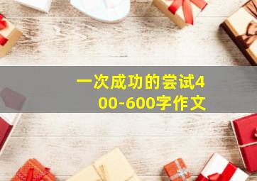 一次成功的尝试400-600字作文