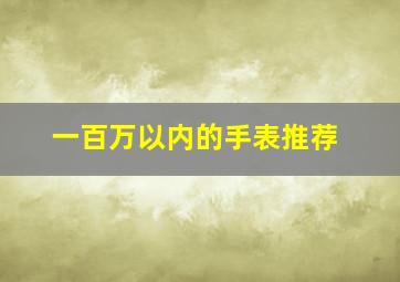 一百万以内的手表推荐