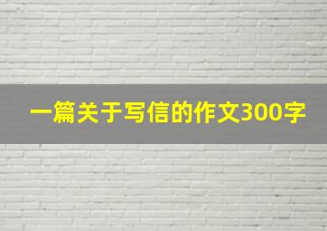 一篇关于写信的作文300字