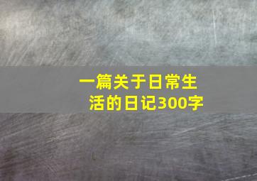 一篇关于日常生活的日记300字