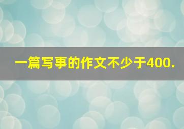 一篇写事的作文不少于400.