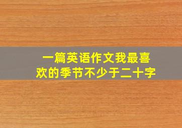 一篇英语作文我最喜欢的季节不少于二十字