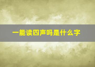 一能读四声吗是什么字