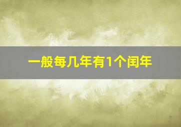 一般每几年有1个闰年