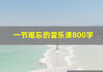 一节难忘的音乐课800字