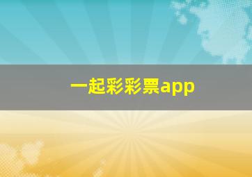 一起彩彩票app