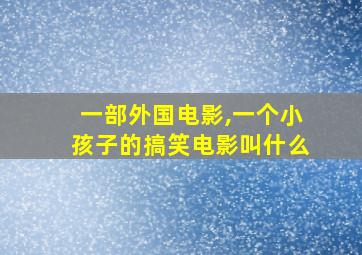 一部外国电影,一个小孩子的搞笑电影叫什么