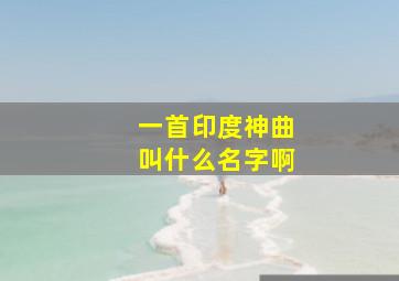 一首印度神曲叫什么名字啊