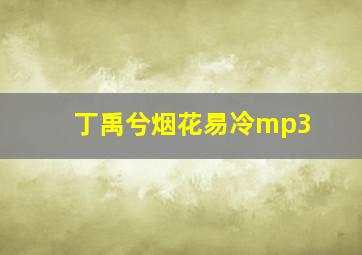 丁禹兮烟花易冷mp3