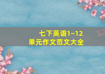 七下英语1~12单元作文范文大全