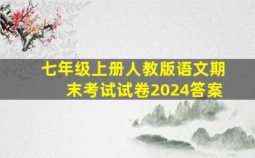 七年级上册人教版语文期末考试试卷2024答案