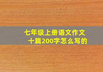 七年级上册语文作文十篇200字怎么写的