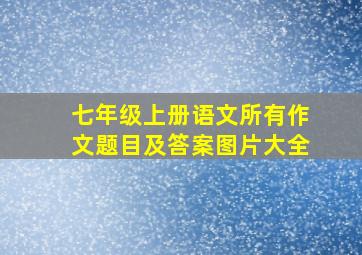 七年级上册语文所有作文题目及答案图片大全