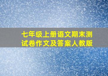 七年级上册语文期末测试卷作文及答案人教版