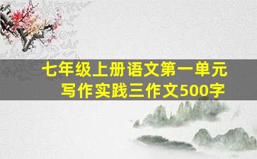 七年级上册语文第一单元写作实践三作文500字