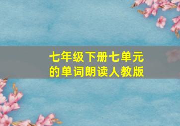 七年级下册七单元的单词朗读人教版