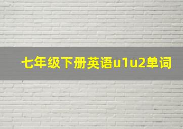 七年级下册英语u1u2单词