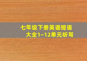 七年级下册英语短语大全1~12单元听写