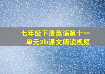 七年级下册英语第十一单元2b课文朗读视频