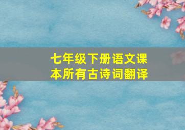 七年级下册语文课本所有古诗词翻译