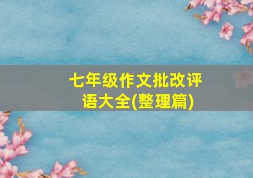 七年级作文批改评语大全(整理篇)