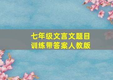 七年级文言文题目训练带答案人教版