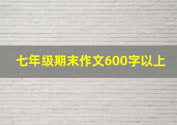 七年级期末作文600字以上