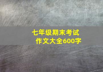 七年级期末考试作文大全600字