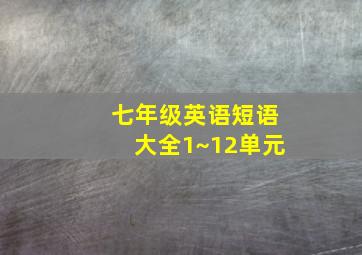 七年级英语短语大全1~12单元