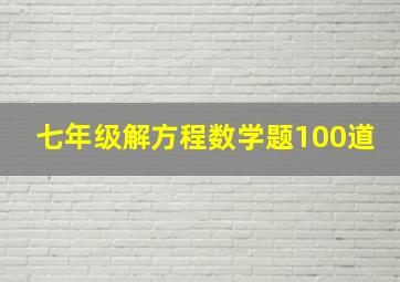 七年级解方程数学题100道