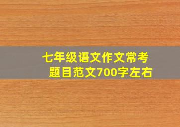 七年级语文作文常考题目范文700字左右