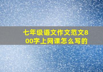 七年级语文作文范文800字上网课怎么写的