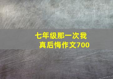 七年级那一次我真后悔作文700