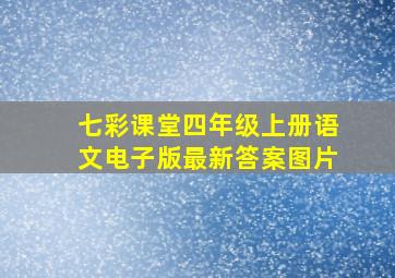 七彩课堂四年级上册语文电子版最新答案图片