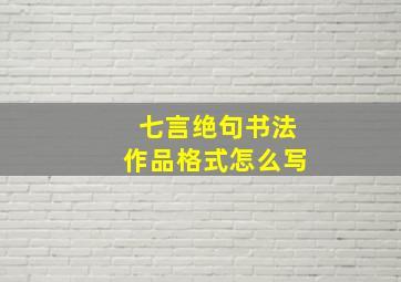 七言绝句书法作品格式怎么写