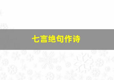 七言绝句作诗