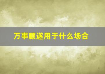 万事顺遂用于什么场合