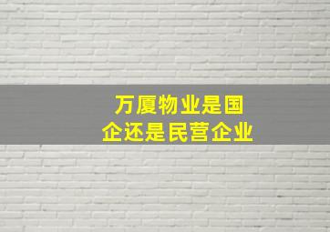 万厦物业是国企还是民营企业