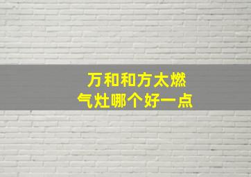 万和和方太燃气灶哪个好一点