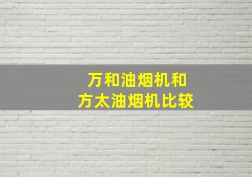 万和油烟机和方太油烟机比较